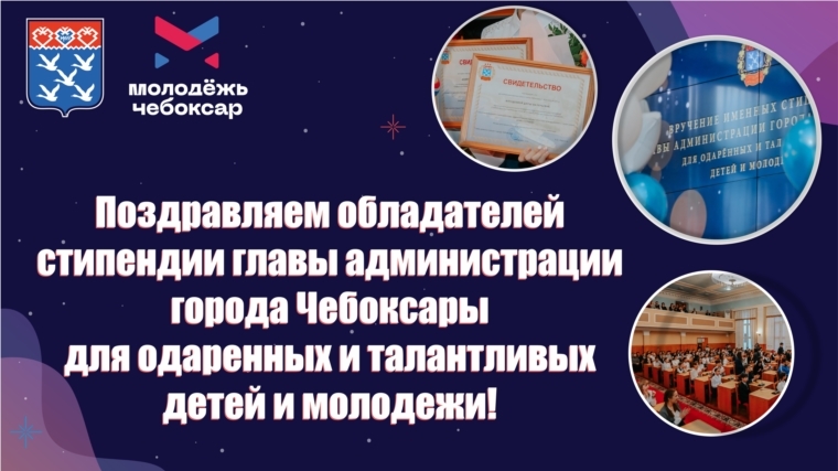 Подведены итоги конкурса на соискание именной стипендии главы администрации города Чебоксары для одаренных и талантливых детей и молодежи